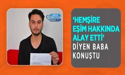 ‘Hemşire Eşim Hakkında Alay Etti’ Diyen Baba Konuştu