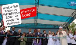 İstanbul Fizik Tedavi ve Rehabilitasyon Eğitim ve Araştırma Hastanesi Hizmete Açıldı