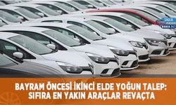 Bayram Öncesi İkinci Elde Yoğun Talep: Sıfıra En Yakın Araçlar Revaçta