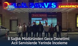 İl Sağlık Müdüründen Gece Denetimi: Acil Servislerde Yerinde İnceleme