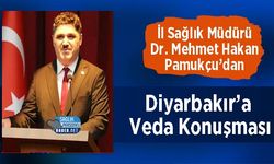 İl Sağlık Müdürü Dr. Mehmet Hakan Pamukçu’dan Diyarbakır’a Veda Konuşması
