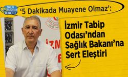 ‘5 Dakikada Muayene Olmaz’: İzmir Tabip Odası’ndan Sağlık Bakanı’na Sert Eleştiri