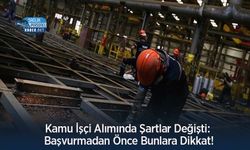 Kamu İşçi Alımında Şartlar Değişti: Başvurmadan Önce Bunlara Dikkat!