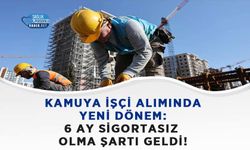 Kamuya işçi alımında yeni dönem: 6 ay sigortasız olma şartı geldi!