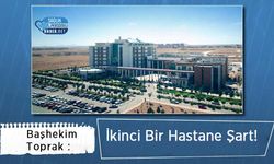 Başhekim Toprak : İkinci Bir Hastane Şart!