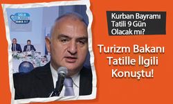 Kurban Bayramı Tatili 9 Gün Olacak mı? Turizm Bakanı Konuştu!