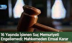 16 Yaşında İşlenen Suç Memuriyeti Engellemedi: Mahkemeden Emsal Karar