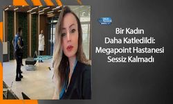 Bir Kadın Daha Katledildi: Megapoint Hastanesi Sessiz Kalmadı