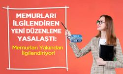 Memurları İlgilendiren Yeni Düzenleme Yasalaştı: Memurları Yakından İlgilendiriyor!