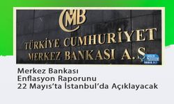 Merkez Bankası’ndan Enflasyon Raporunu 22 Mayıs’ta İstanbul’da Açıklayacak