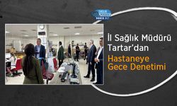 İl Sağlık Müdürü Tartar’dan Hastaneye Gece Denetimi