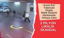'Anne-Kız' Yalanıyla Organ Nakli Girişimi Hastanede Ortaya Çıktı: 2 Milyon Liralık Skandal