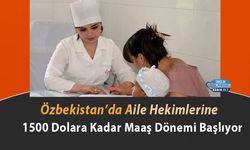 Özbekistan’da Aile Hekimlerine 1500 Dolara Kadar Maaş Dönemi Başlıyor