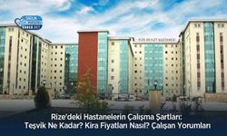 Rize'deki Hastanelerin Çalışma Şartları: Teşvik Ne Kadar? Kira Fiyatları Nasıl? Çalışan Yorumları