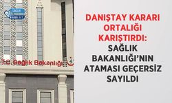 Danıştay Kararı Ortalığı Karıştırdı: Sağlık Bakanlığı’nın Ataması Geçersiz Sayıldı
