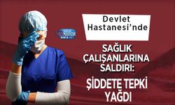 Devlet Hastanesi’nde Sağlık Çalışanlarına Saldırı: Şiddete Tepki Yağdı