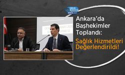 Ankara’da Başhekimler Toplandı: Sağlık Hizmetleri Değerlendirildi!