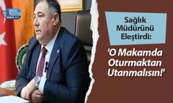 Sağlık Müdürünü Eleştirdi: 'O Makamda Oturmaktan Utanmalısın!'
