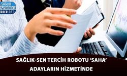 Sağlık-Sen Tercih Robotu ‘SAHA’ Adayların Hizmetinde