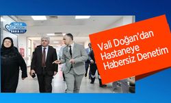 Vali Doğan’dan Hastaneye Habersiz Denetim