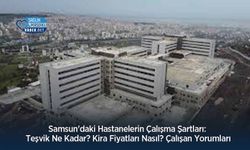 Samsun'daki Hastanelerin Çalışma Şartları: Teşvik Ne Kadar? Kira Fiyatları Nasıl? Çalışan Yorumları