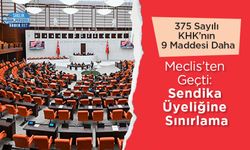 375 Sayılı KHK’nın 9 Maddesi Daha Meclis’ten Geçti: Sendika Üyeliğine Sınırlama