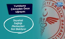 Yurtdışına Çıkmadan Önce Uğrayın: Seyahat Sağlığı Merkezleri Sizi Bekliyor