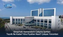 Sinop'taki Hastanelerin Çalışma Şartları: Teşvik Ne Kadar? Kira Fiyatları Nasıl? Çalışan Yorumları
