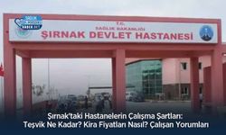 Şırnak'taki Hastanelerin Çalışma Şartları: Teşvik Ne Kadar? Kira Fiyatları Nasıl? Çalışan Yorumları