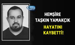 Hemşire Taşkın Yamakçık Hayatını Kaybetti