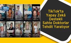 TikTok’ta Yapay Zekâ Destekli Sahte Doktorlar Tehdit Yaratıyor