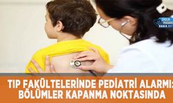 Tıp Fakültelerinde Pediatri Alarmı: Bölümler Kapanma Noktasında