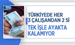 Türkiye’de Her 3 Çalışandan 2’si Tek İşle Ayakta Kalamıyor