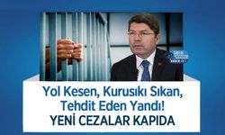 Yol Kesen, Kurusıkı Sıkan, Tehdit Eden Yandı! Yeni Cezalar Kapıda