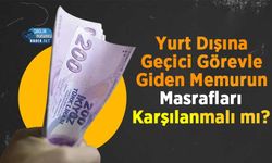 Yurt Dışına Geçici Görevle Giden Memurun Masrafları Karşılanmalı mı?