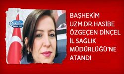 Başhekim Uzm.Dr.Hasibe Özgeçen Dinçel İl Sağlık Müdürlüğü’ne Atandı