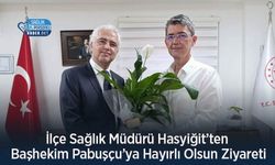 İlçe Sağlık Müdürü Hasyiğit’ten Başhekim Pabuşçu’ya Hayırlı Olsun Ziyareti