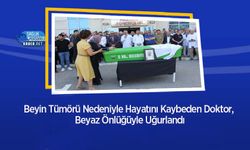 Beyin Tümörü Nedeniyle Hayatını Kaybeden Doktor, Beyaz Önlüğüyle Uğurlandı