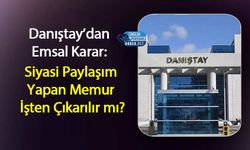 Danıştay’dan Emsal Karar: Siyasi Paylaşım Yapan Memur İşten Çıkarılır mı?