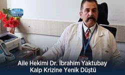 Aile Hekimi Dr. İbrahim Yaktubay Kalp Krizine Yenik Düştü
