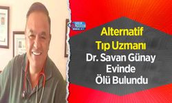 Alternatif Tıp Uzmanı Dr. Savan Günay Evinde Ölü Bulundu