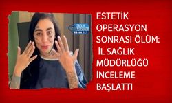 Estetik Operasyon Sonrası Ölüm: İl Sağlık Müdürlüğü İnceleme Başlattı
