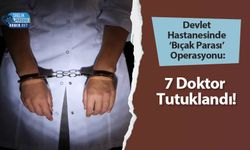 Devlet Hastanesinde ‘Bıçak Parası’ Operasyonu: 7 Doktor Tutuklandı!