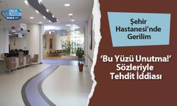 Şehir Hastanesi’nde Gerilim: ‘Bu Yüzü Unutma!’ Sözleriyle Tehdit İddiası