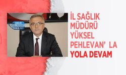 İl Sağlık Müdürü Yüksel Pehlevan’la Yola Devam