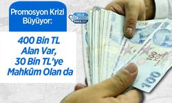 Promosyon Krizi Büyüyor: 400 Bin TL Alan Var, 30 Bin TL'ye Mahkûm Olan da