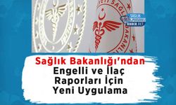 Sağlık Bakanlığı'ndan Engelli ve İlaç Raporları İçin Yeni Uygulama