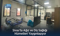 Sivas’ta Ağız ve Diş Sağlığı Hizmetleri Yaygınlaşıyor