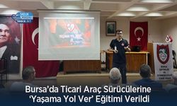 Bursa’da Ticari Araç Sürücülerine ‘Yaşama Yol Ver’ Eğitimi Verildi