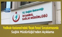 Yedikule Hastanesi’ndeki ‘Bıçak Parası’ Soruşturmasında Sağlık Müdürlüğü’nden Açıklama